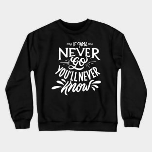 If You Never Go You'll Never Know Crewneck Sweatshirt